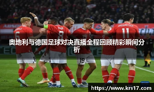 奥地利与德国足球对决直播全程回顾精彩瞬间分析